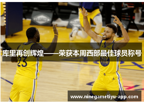库里再创辉煌——荣获本周西部最佳球员称号